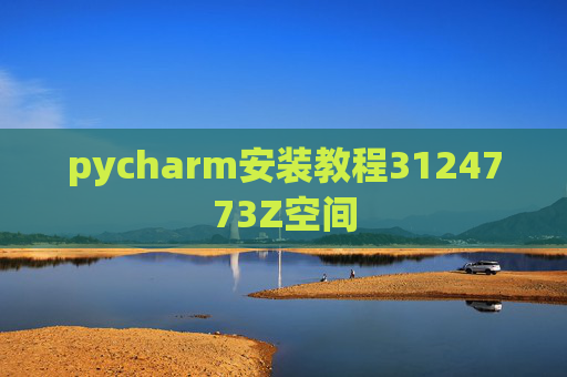 pycharm安装教程3124773Z空间 pycharm安装教程3124773Z空间